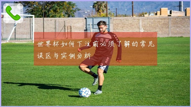 世界杯如何下注前必须了解的常见误区与实例分析
